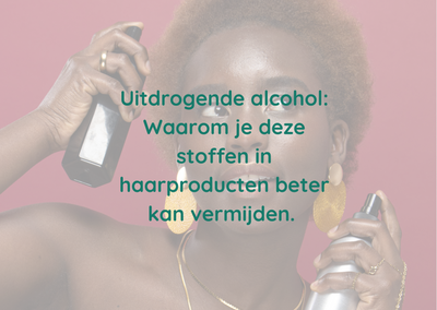 Uitdrogende alcohol: Waarom je deze stoffen in haarproducten beter kan vermijden.